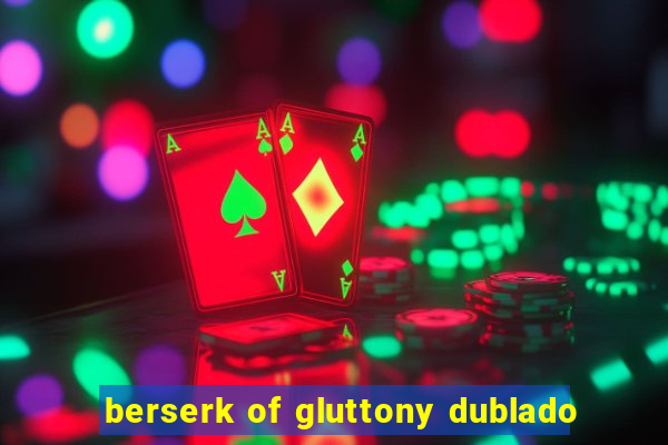 berserk of gluttony dublado