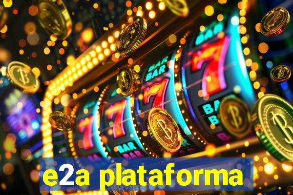 e2a plataforma