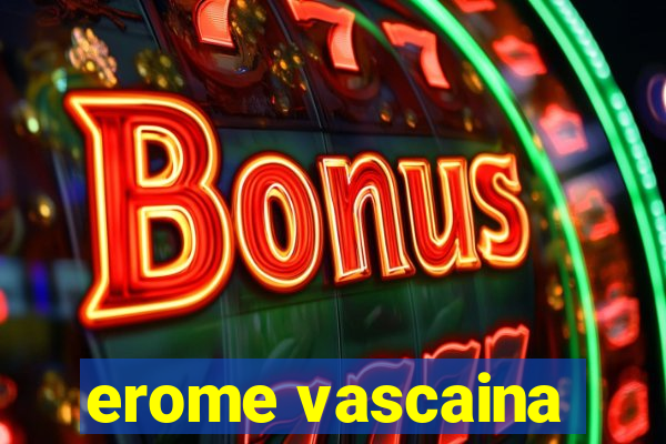 erome vascaina