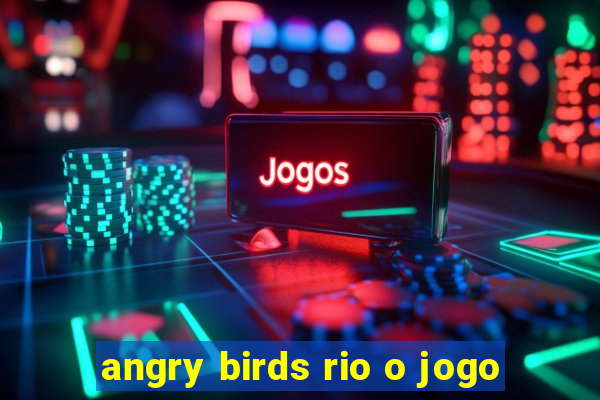 angry birds rio o jogo