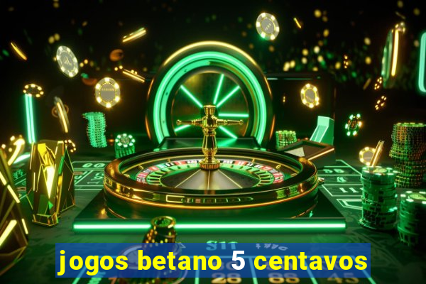 jogos betano 5 centavos