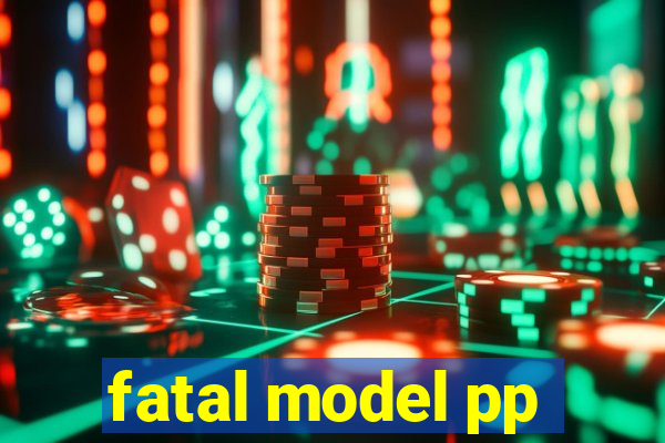 fatal model pp