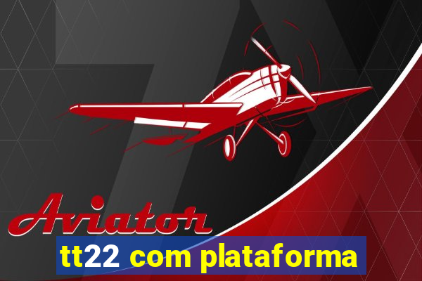 tt22 com plataforma