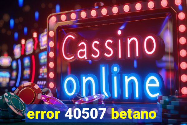 error 40507 betano