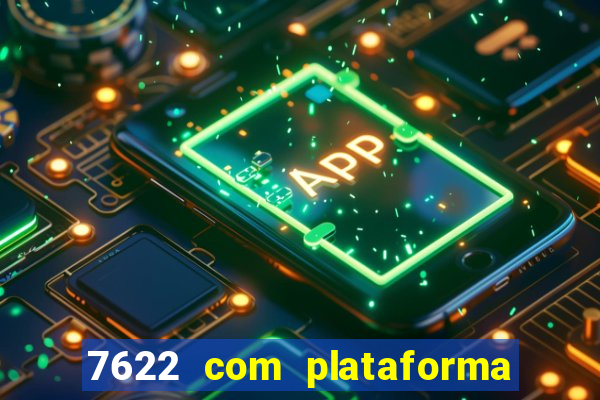 7622 com plataforma de jogos