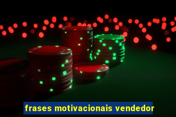 frases motivacionais vendedor