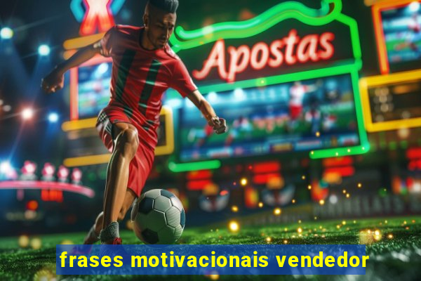 frases motivacionais vendedor