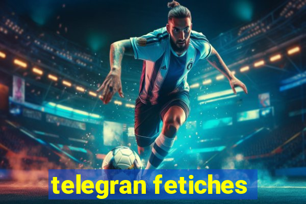 telegran fetiches