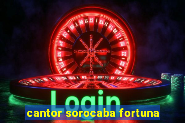 cantor sorocaba fortuna