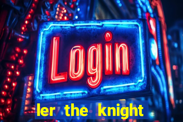 ler the knight king who returned with a god