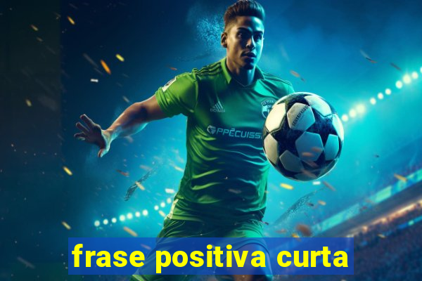 frase positiva curta