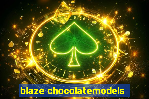 blaze chocolatemodels