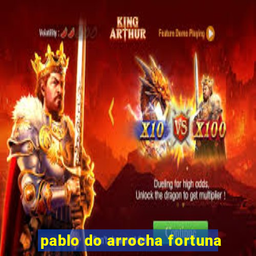 pablo do arrocha fortuna