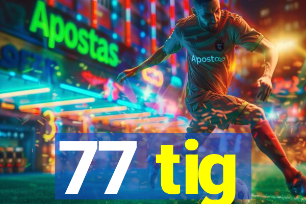 77 tig