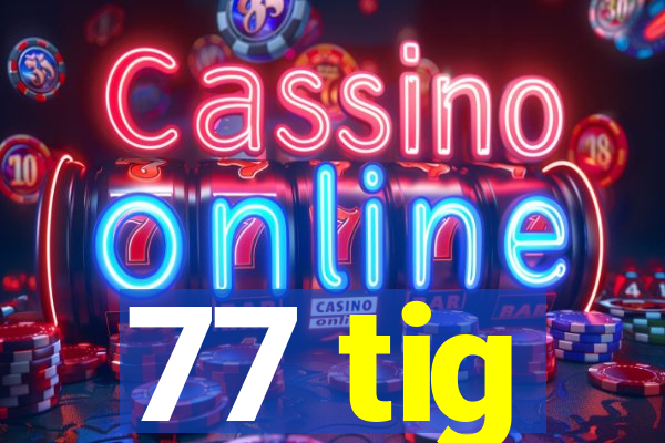 77 tig