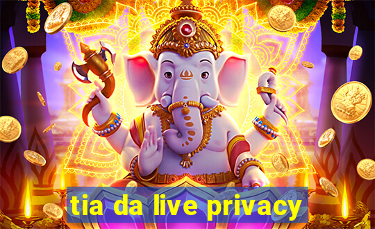 tia da live privacy