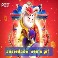 ansiedade meme gif