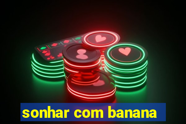 sonhar com banana