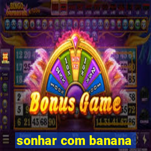 sonhar com banana