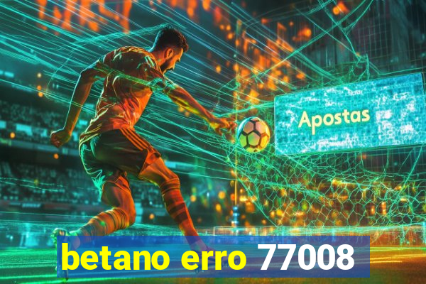 betano erro 77008