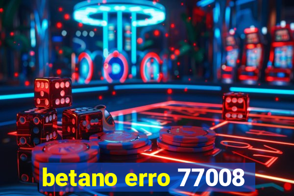 betano erro 77008