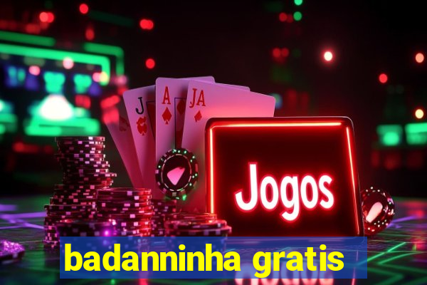 badanninha gratis