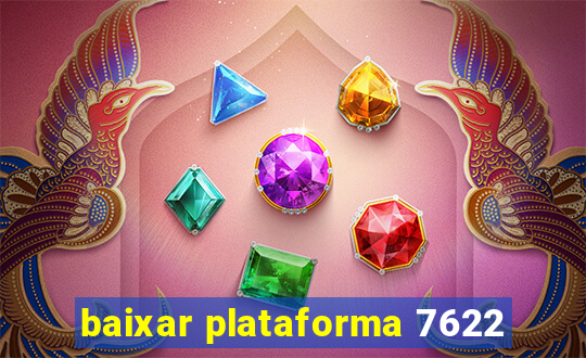 baixar plataforma 7622