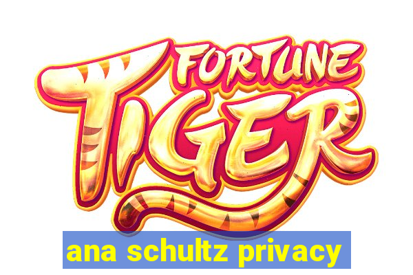 ana schultz privacy