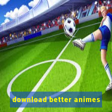 download better animes