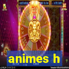 animes h