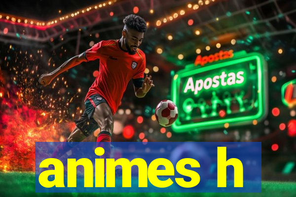 animes h