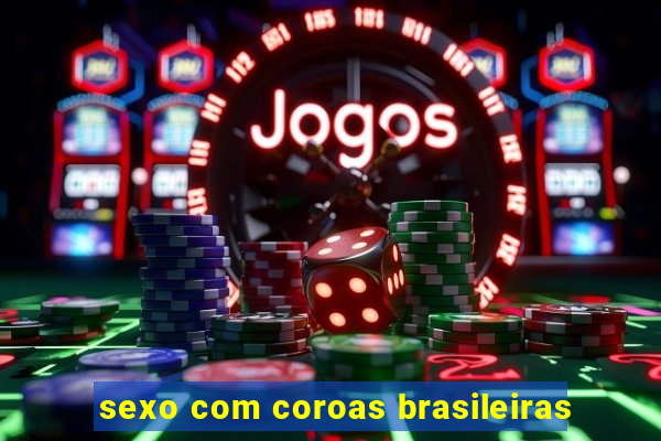 sexo com coroas brasileiras