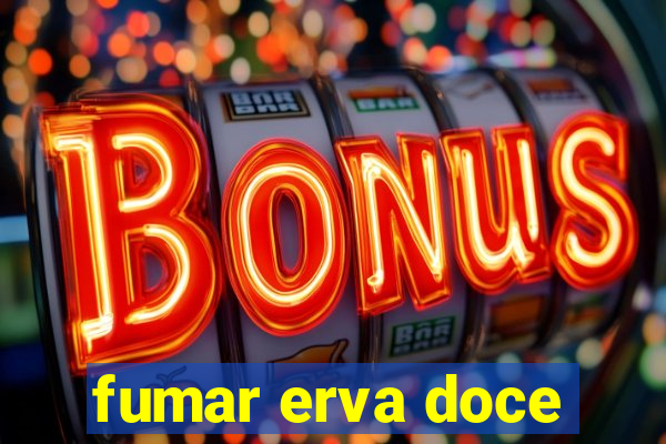 fumar erva doce