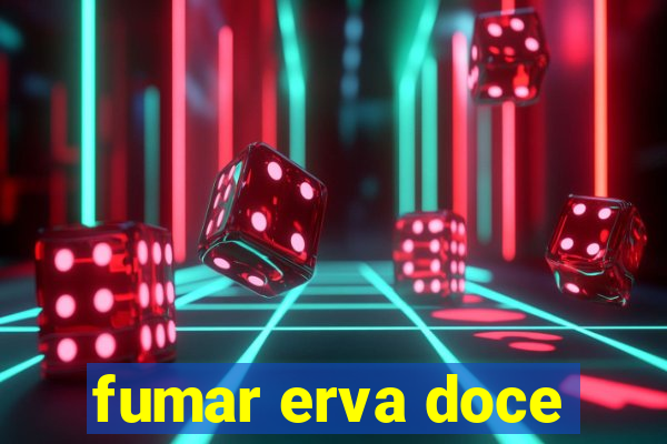 fumar erva doce