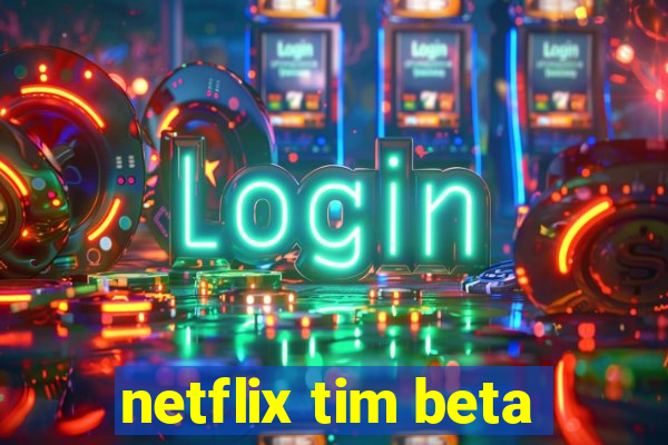 netflix tim beta