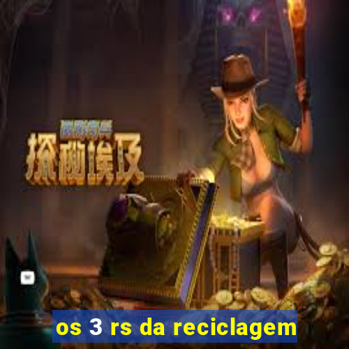 os 3 rs da reciclagem