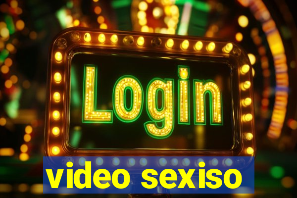 video sexiso