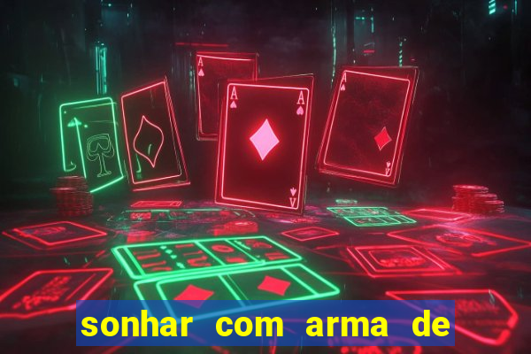 sonhar com arma de fogo no jogo do bicho