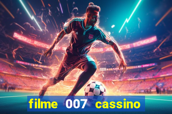 filme 007 cassino royale completo dublado youtube