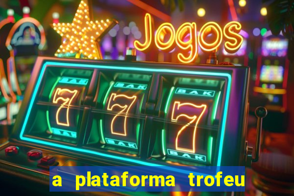 a plataforma trofeu bet é confiável