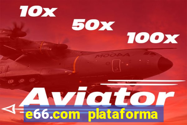 e66.com plataforma de jogos