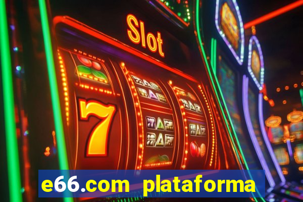 e66.com plataforma de jogos