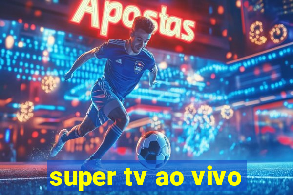 super tv ao vivo