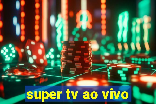 super tv ao vivo