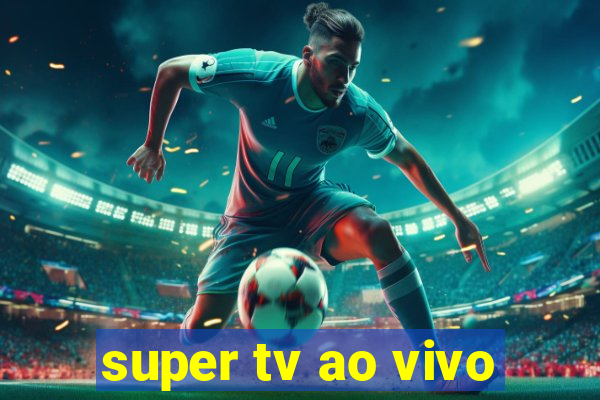 super tv ao vivo