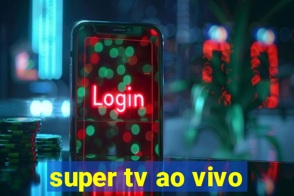 super tv ao vivo