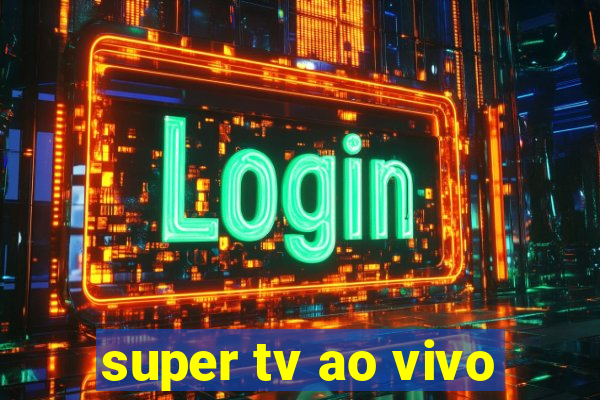 super tv ao vivo