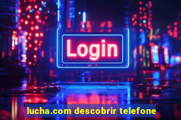 lucha.com descobrir telefone