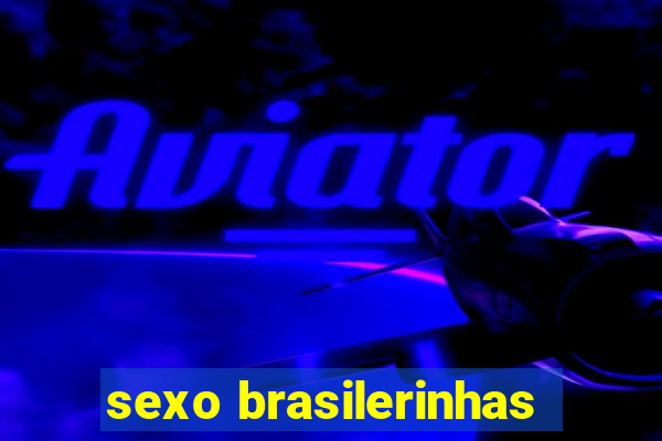 sexo brasilerinhas