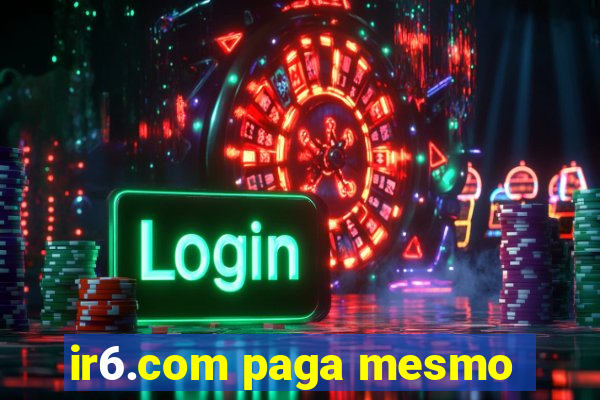 ir6.com paga mesmo